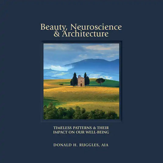 Beauty, Neuroscience, and Architecture: Timeless Patterns and Their Impact on Our Well-Being - Hardcover