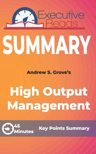 Summary: High Output Management: 45 Minutes - Key Points Summary/Refresher - Paperback