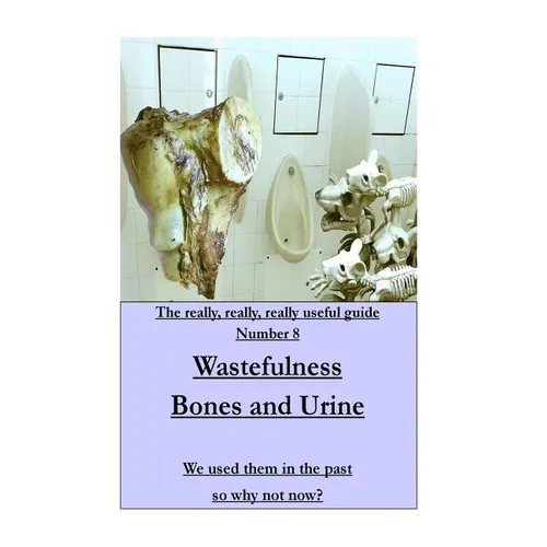 WASTEFULNESS-Bones and Urine: We used them in the past so why not now? - Paperback