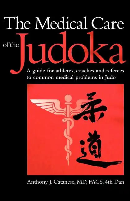 The Medical Care of the Judoka: A Guide for Athletes, Coaches and Referees to Common Medical Problems in Judo - Paperback