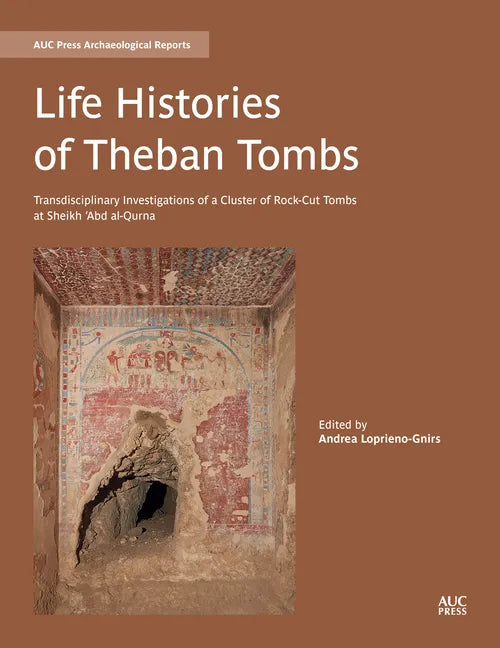 Life Histories of Theban Tombs: Transdisciplinary Investigations of a Cluster of Rock-Cut Tombs at Sheikh 'Abd Al-Qurna - Hardcover