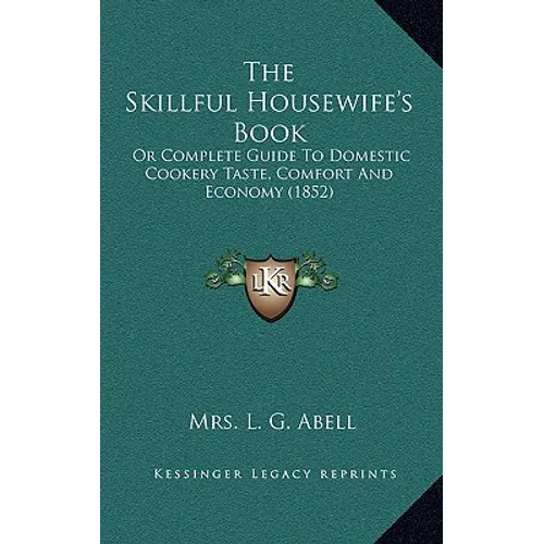 The Skillful Housewife's Book: Or Complete Guide To Domestic Cookery Taste, Comfort And Economy (1852) - Hardcover