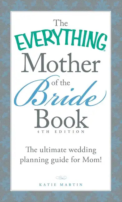 The Everything Mother of the Bride Book: The Ultimate Wedding Planning Guide for Mom! - Paperback