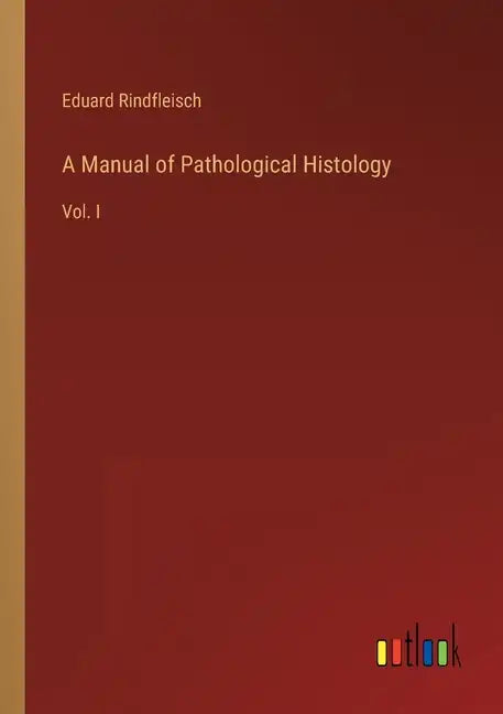 A Manual of Pathological Histology: Vol. I - Paperback