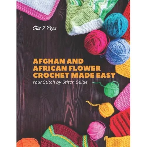 Afghan and African Flower Crochet Made Easy: Your Stitch by Stitch Guide - Paperback