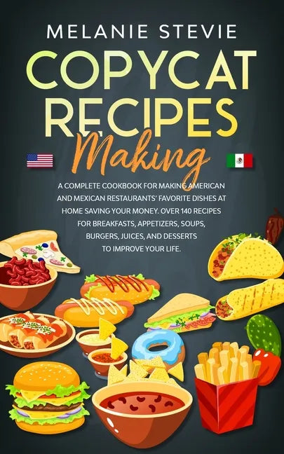 Copycat Recipes Making: A Complete Cookbook for making American and Mexican restaurants' favorite dishes at home saving your money. Over 140 r - Paperback
