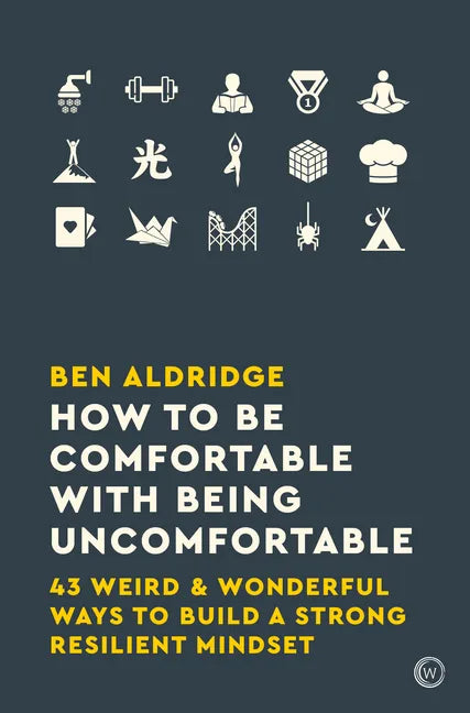 How to Be Comfortable with Being Uncomfortable: 43 Weird & Wonderful Ways to Build a Strong, Resilient Mindset - Paperback