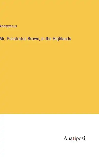 Mr. Pisistratus Brown, in the Highlands - Hardcover