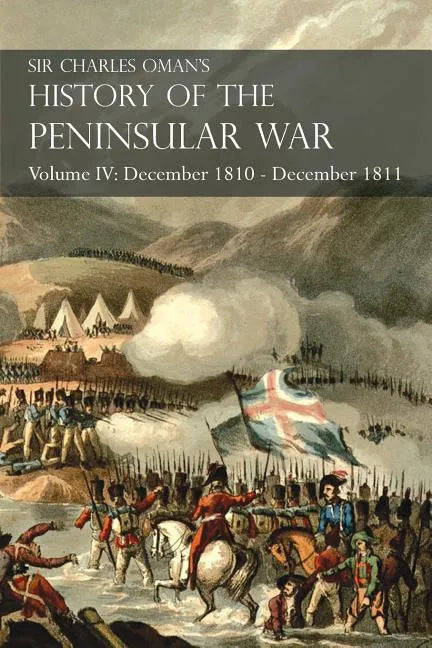 Sir Charles Oman's History of the Peninsular War Volume IV: December 1810 - December 1811 Masséna's Retreat.. Fuentes de Oñoro, Albuera, Tarragona - Paperback