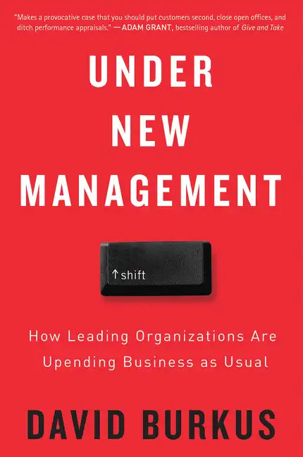 Under New Management: How Leading Organizations Are Upending Business as Usual - Paperback