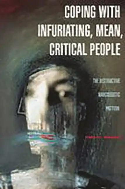 Coping with Infuriating, Mean, Critical People: The Destructive Narcissistic Pattern - Hardcover