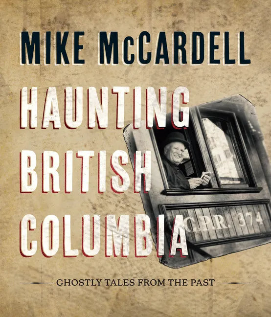 Haunting British Columbia: Ghostly Tales from the Past - Hardcover