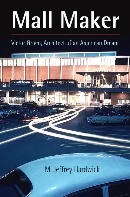 Mall Maker: Victor Gruen, Architect of an American Dream - Paperback