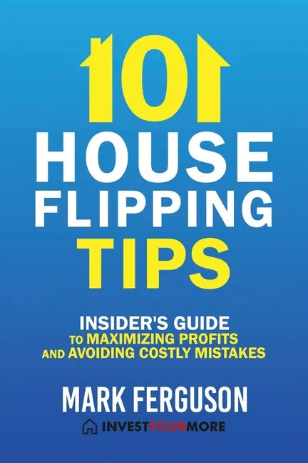 101 House Flipping Tips: Insider's Guide to Maximizing Profits and Avoiding Costly Mistakes - Paperback