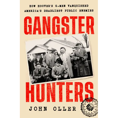 Gangster Hunters: How Hoover's G-Men Vanquished America's Deadliest Public Enemies - Hardcover