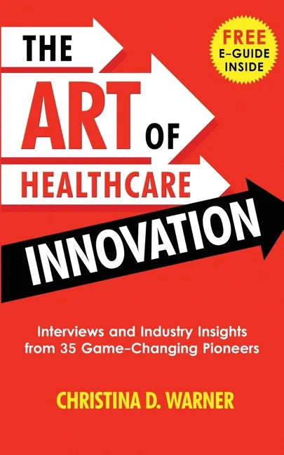 The Art of Healthcare Innovation: Interviews and Industry Insights from 35 Game-Changing Pioneers - Paperback