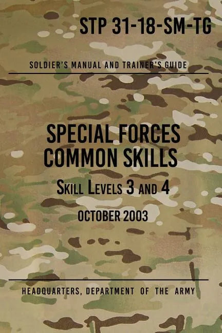 STP 31-18-SM-TG Special Forces Common Skills - Skill Levels 3 and 4: Soldier's Manual and Trainer's Guide - Paperback