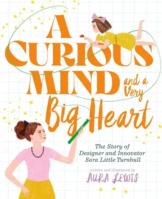 A Curious Mind and a Very Big Heart: The Story of Designer and Innovator Sara Little Turnbull - Hardcover