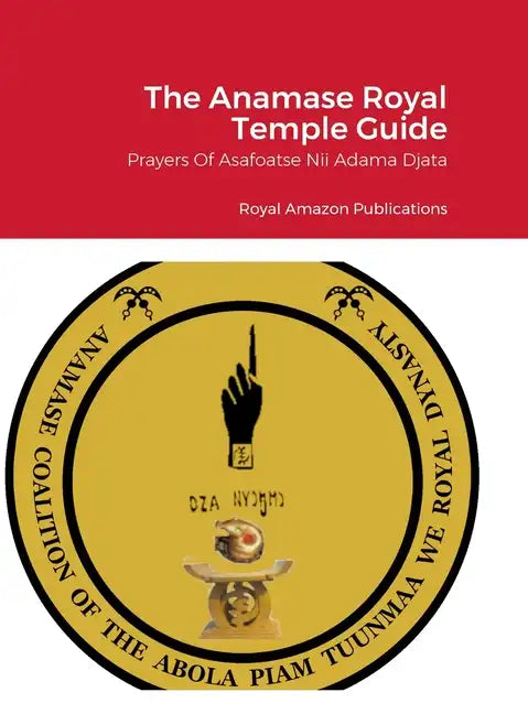 The Anamase Royal Temple Guide: Prayers Of Asafoatse Nii Adama Djata - Hardcover