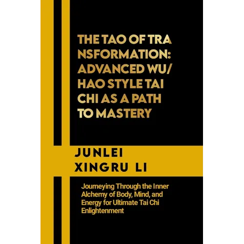 The Tao of Transformation: Advanced Wu/Hao Style Tai Chi as a Path to Mastery: Journeying Through the Inner Alchemy of Body, Mind, and Energy for - Paperback
