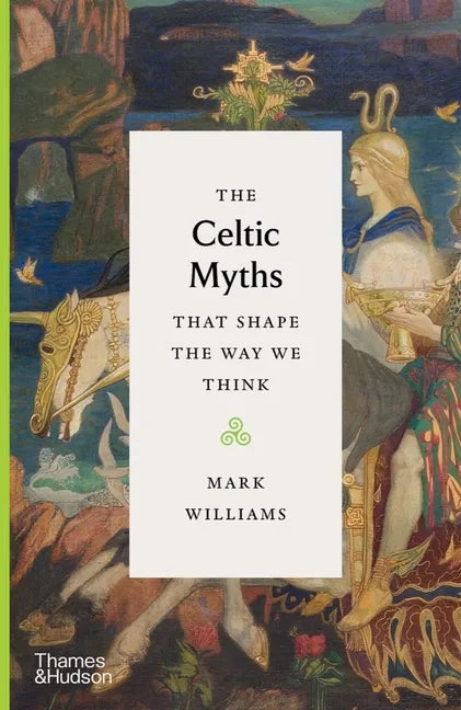The Celtic Myths That Shape the Way We Think - Hardcover