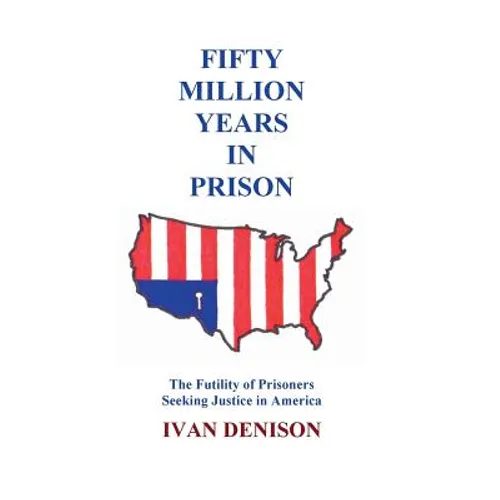 Fifty Million Years in Prison: The Futility of Prisoners Seeking Justice in America - Paperback