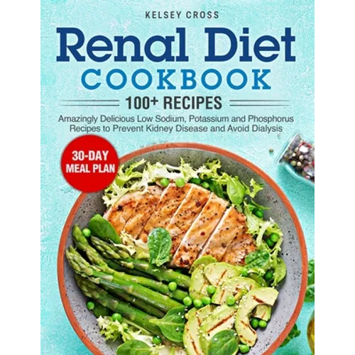 Renal Diet Cookbook: Amazingly Delicious Low Sodium, Potassium and Phosphorus Recipes to Prevent Kidney Disease and Avoid Dialysis - Paperback