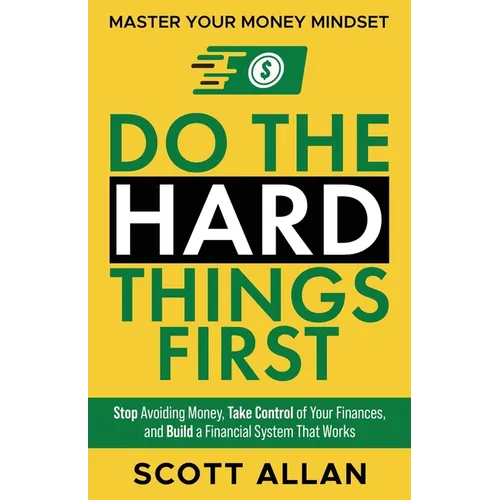 Do the Hard Things First: Stop Avoiding Money, Take Control of Your Finances, and Build a Financial System That Works - Paperback