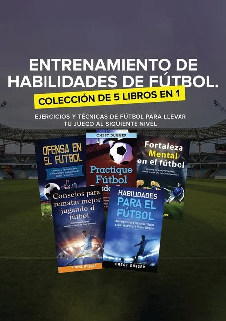 Entrenamiento de Habilidades de Fútbol. Colección de 5 libros en 1: Ejercicios y Técnicas de fútbol para Llevar tu Juego al Siguiente Nivel - Paperback