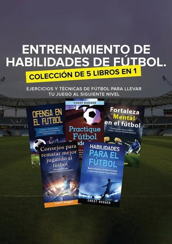 Entrenamiento de Habilidades de Fútbol. Colección de 5 libros en 1: Ejercicios y Técnicas de fútbol para Llevar tu Juego al Siguiente Nivel - Paperback