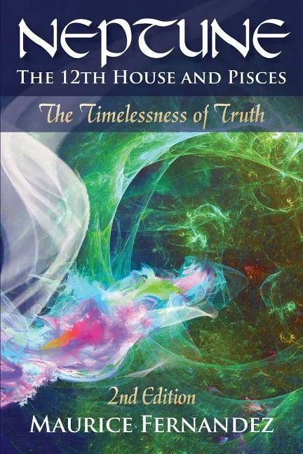 Neptune, the 12th house, and Pisces - 2nd Edition: The Timelessness of Truth - Paperback