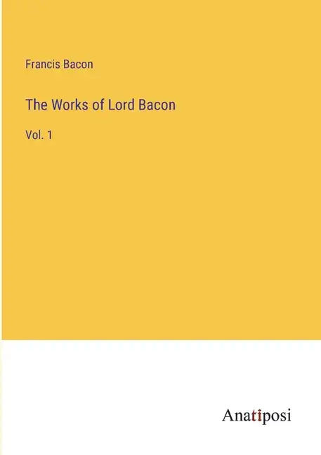 The Works of Lord Bacon: Vol. 1 - Paperback