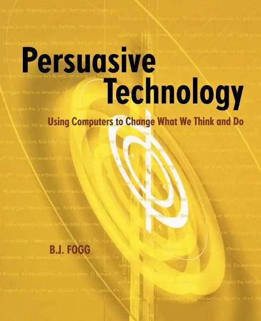 Persuasive Technology: Using Computers to Change What We Think and Do - Paperback