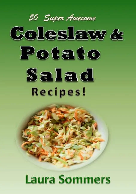 50 Super Awesome Coleslaw and Potato Salad Recipes: A Cookbook Full of Great Mouth Watering Flavorful Coleslaw and Potato Salad Dishes - Paperback