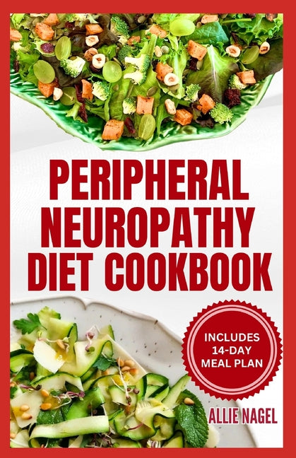 Peripheral Neuropathy Diet Cookbook: Quick, Gluten-Free Low Fat Recipes and Meal Plan for Diabetic Neuropathy Pain Relief - Paperback