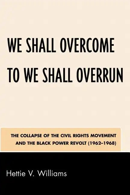 We Shall Overcome to We Shall Overrun: The Collapse of the Civil Rights Movement and the Black Power Revolt (1962-1968) - Paperback