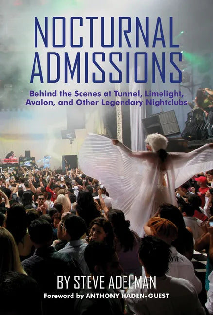 Nocturnal Admissions: Behind the Scenes at Tunnel, Limelight, Avalon, and Other Legendary Nightclubs - Hardcover