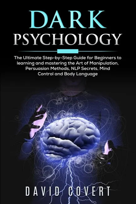 Dark Psychology: The Ultimate Step-by-Step Guide for Beginners to learning and mastering the Art of Manipulation, Persuasion Methods, N - Paperback