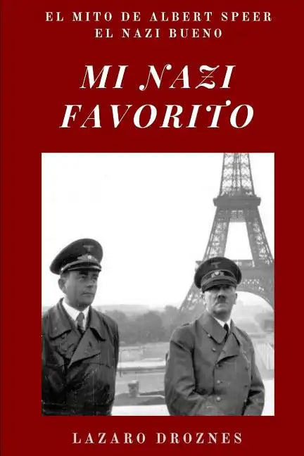 Mi Nazi Favorito: El mito de Albert Speer, el nazi bueno .La historia del jerarca nazi que se salvó de la horca en el juicio de Nurember - Paperback