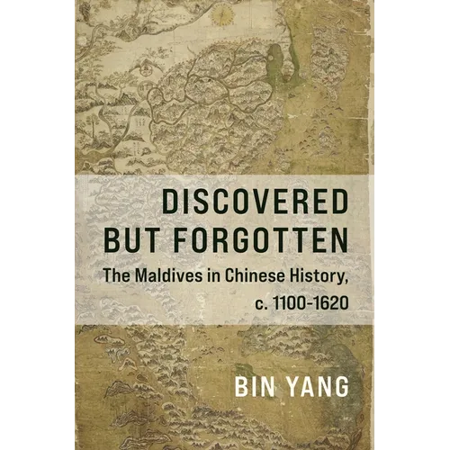 Discovered But Forgotten: The Maldives in Chinese History, C. 1100-1620 - Paperback