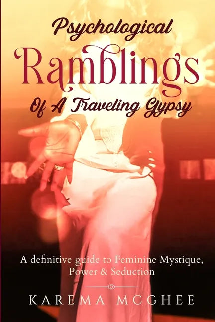 Psychological Ramblings Of A Traveling Gypsy: A definitive guide to Feminine Mystique, Power & Seduction Book 2 - Paperback