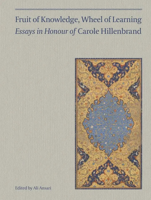 Fruit of Knowledge, Wheel of Learning (Vol I): Essays in Honour of Professor Carole Hillenbrand Volume 1 - Hardcover