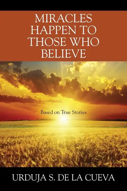 Miracles Happen to Those Who Believe: Based on True Stories - Paperback