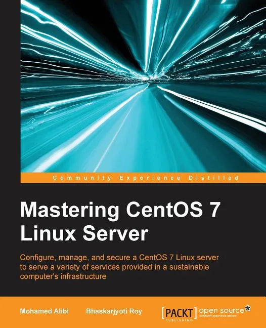 Mastering CentOS 7 Linux Server: Get to grips with configuring, managing, and securing the latest CentOS Linux server - Paperback