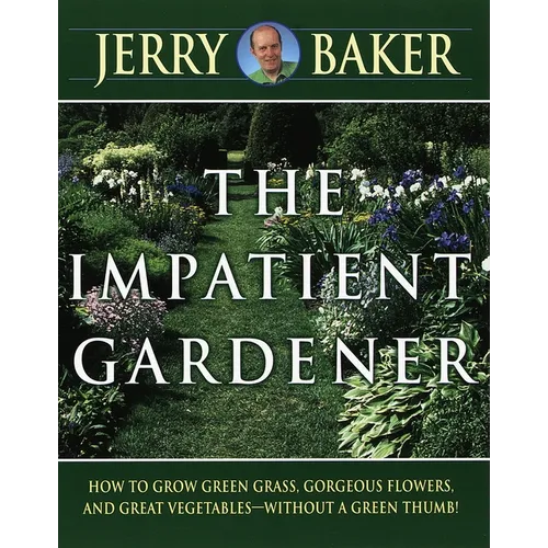 Impatient Gardener: How to Grow Green Grass, Gorgeous Flowers, and Great Vegetables--Without a Green Thumb! - Paperback