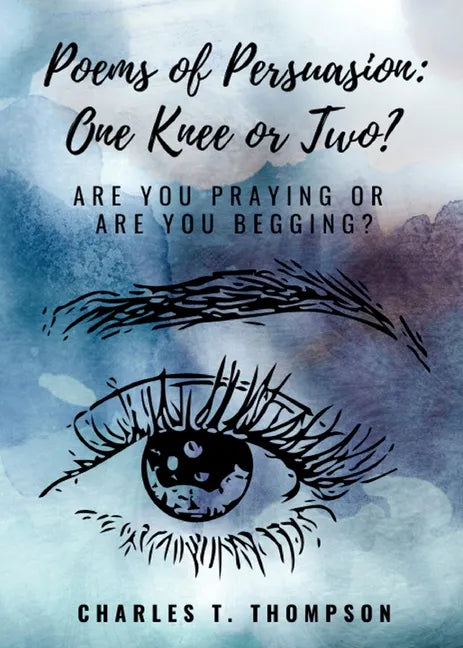 Poems of Persuasion: One Knee or Two?: Are You Praying Or Are You Begging? - Paperback