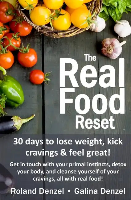 The Real Food Reset: 30 days to lose weight, kick cravings & feel great!: Get in touch with your primal instincts, detox your body, and cle - Paperback