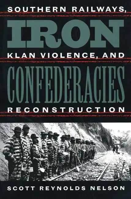 Iron Confederacies: Southern Railways, Klan Violence, and Reconstruction - Paperback