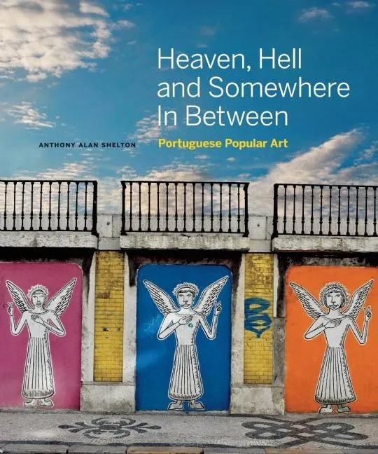 Heaven, Hell and Somewhere in Between: Portuguese Popular Art - Hardcover