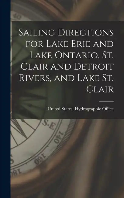 Sailing Directions for Lake Erie and Lake Ontario, St. Clair and Detroit Rivers, and Lake St. Clair - Hardcover